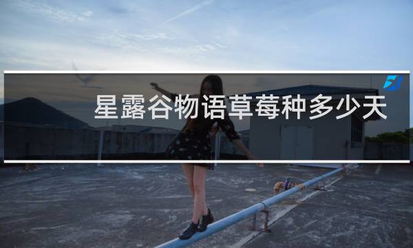 星露谷物语草莓种多少天