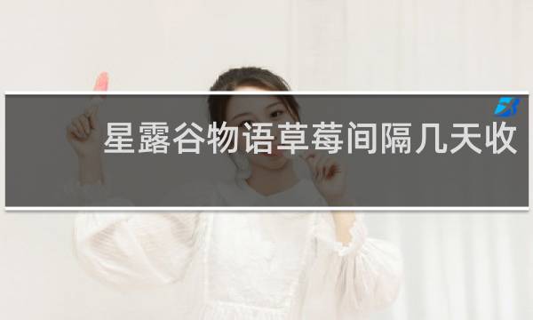 星露谷物语草莓间隔几天收