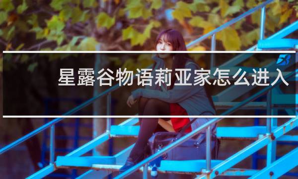 星露谷物语莉亚家怎么进入