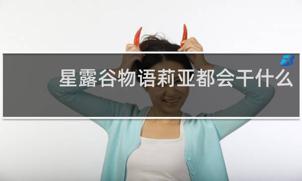 星露谷物语莉亚都会干什么