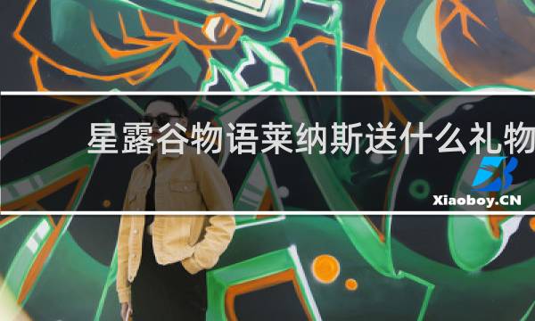 星露谷物语莱纳斯送什么礼物