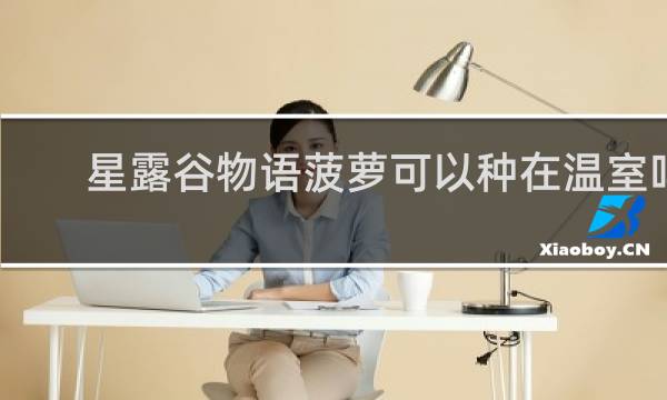 星露谷物语菠萝可以种在温室吗