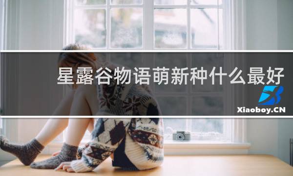 星露谷物语萌新种什么最好