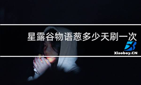 星露谷物语葱多少天刷一次