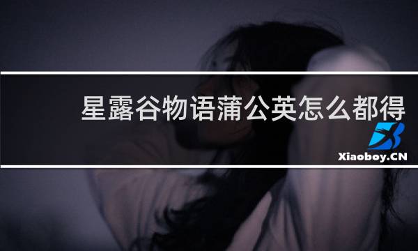 星露谷物语蒲公英怎么都得