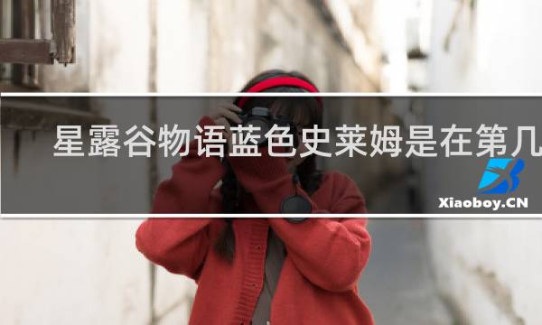 星露谷物语蓝色史莱姆是在第几层