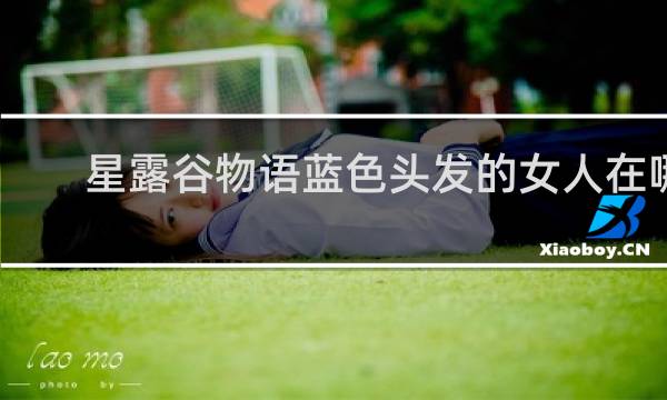 星露谷物语蓝色头发的女人在哪