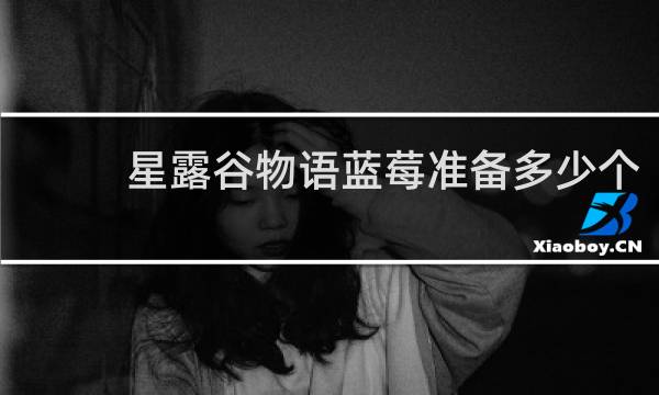 星露谷物语蓝莓准备多少个