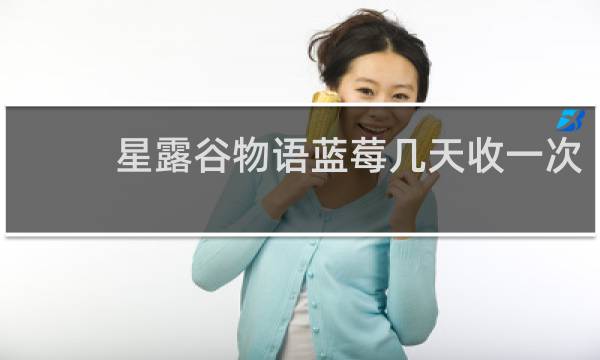 星露谷物语蓝莓几天收一次