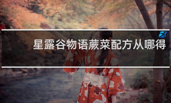 星露谷物语蕨菜配方从哪得
