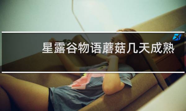 星露谷物语蘑菇几天成熟