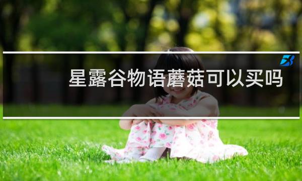 星露谷物语蘑菇可以买吗