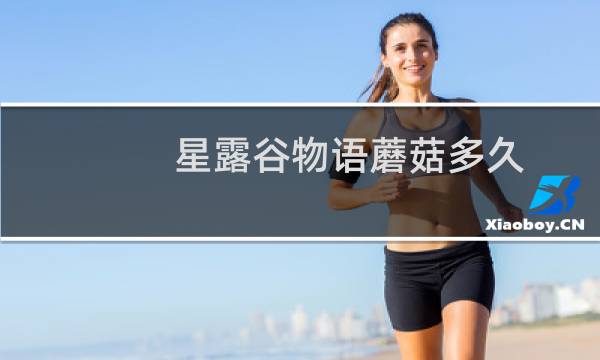 星露谷物语蘑菇多久