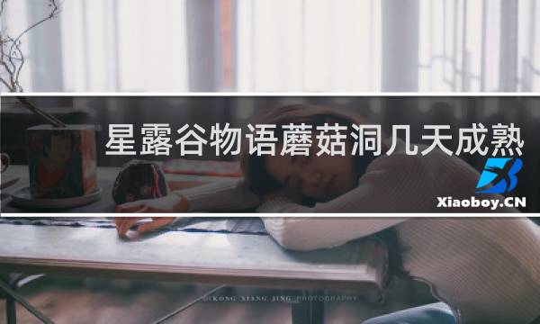 星露谷物语蘑菇洞几天成熟