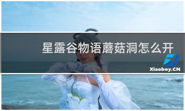 星露谷物语蘑菇洞怎么开