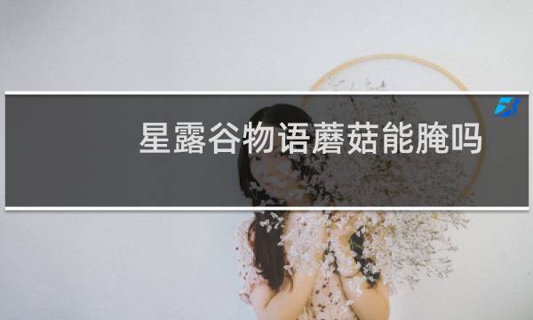 星露谷物语蘑菇能腌吗