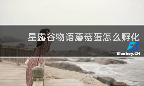 星露谷物语蘑菇蛋怎么孵化