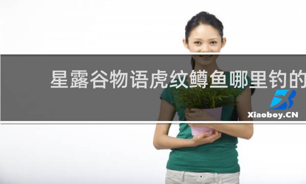 星露谷物语虎纹鳟鱼哪里钓的