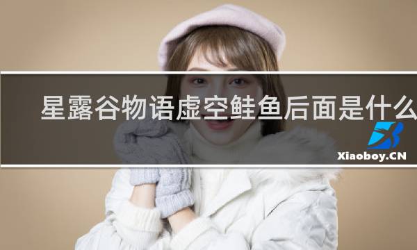 星露谷物语虚空鲑鱼后面是什么鱼