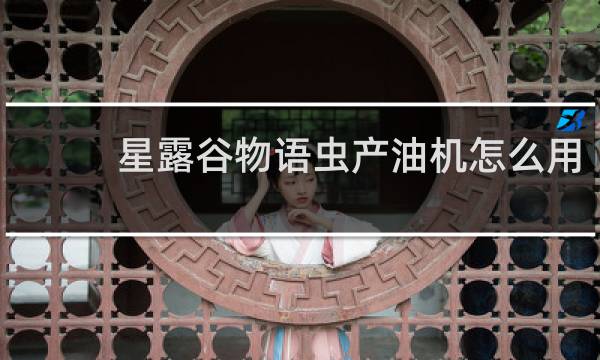 星露谷物语虫产油机怎么用