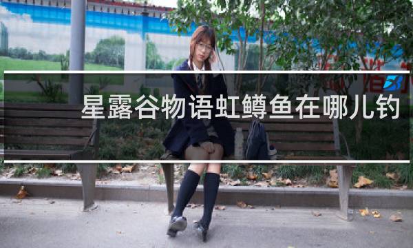 星露谷物语虹鳟鱼在哪儿钓