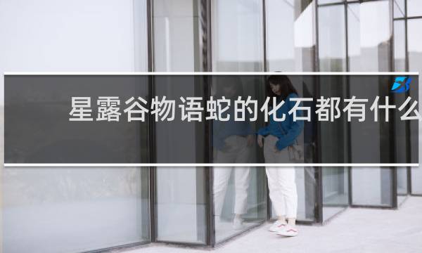 星露谷物语蛇的化石都有什么