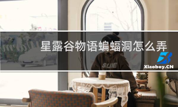 星露谷物语蝙蝠洞怎么弄