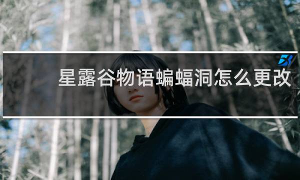 星露谷物语蝙蝠洞怎么更改