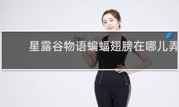 星露谷物语蝙蝠翅膀在哪儿弄