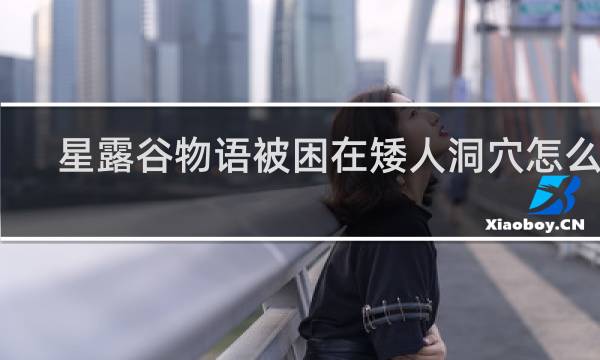 星露谷物语被困在矮人洞穴怎么办