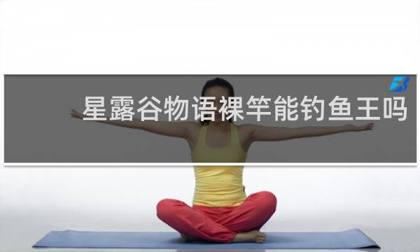 星露谷物语裸竿能钓鱼王吗