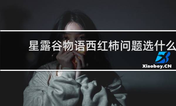 星露谷物语西红柿问题选什么