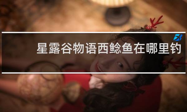 星露谷物语西鲶鱼在哪里钓
