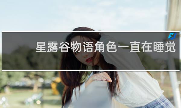 星露谷物语角色一直在睡觉