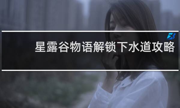 星露谷物语解锁下水道攻略