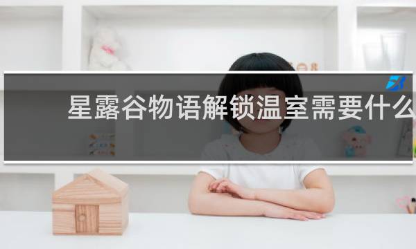星露谷物语解锁温室需要什么