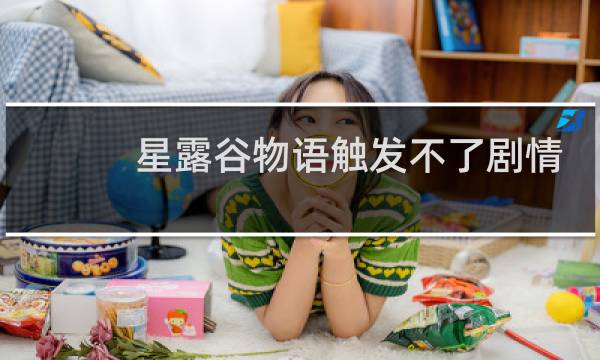 星露谷物语触发不了剧情