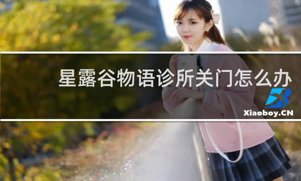 星露谷物语诊所关门怎么办