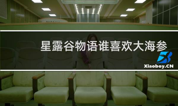 星露谷物语谁喜欢大海参