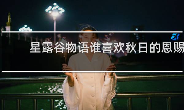 星露谷物语谁喜欢秋日的恩赐