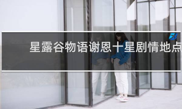 星露谷物语谢恩十星剧情地点