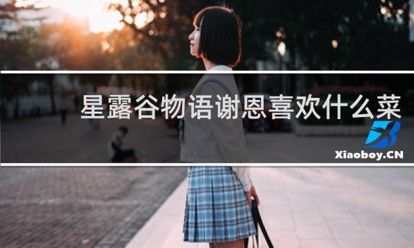 星露谷物语谢恩喜欢什么菜
