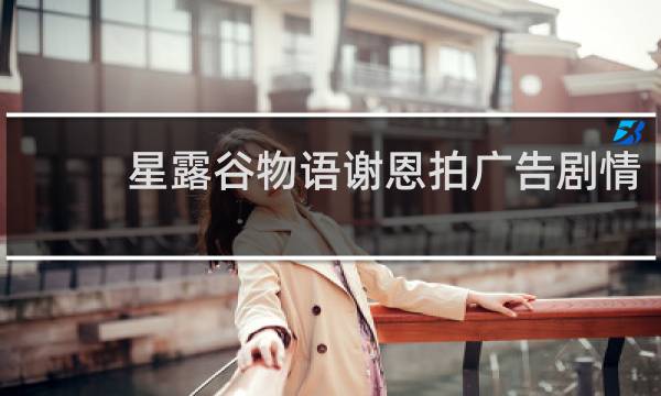 星露谷物语谢恩拍广告剧情