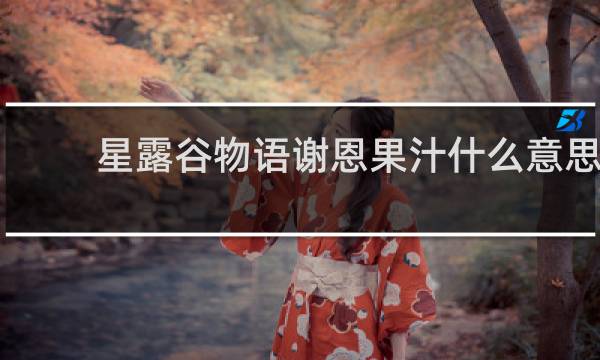 星露谷物语谢恩果汁什么意思