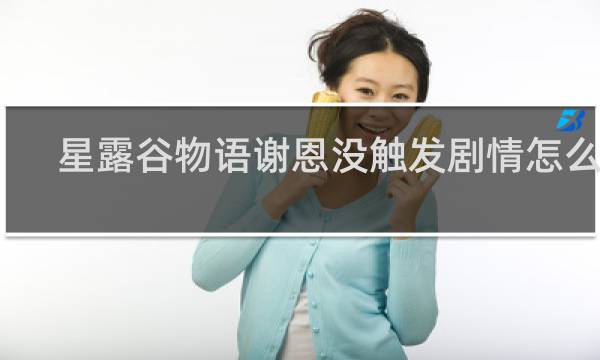 星露谷物语谢恩没触发剧情怎么办