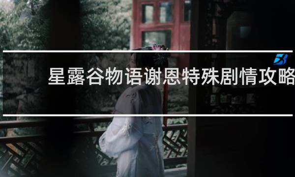 星露谷物语谢恩特殊剧情攻略