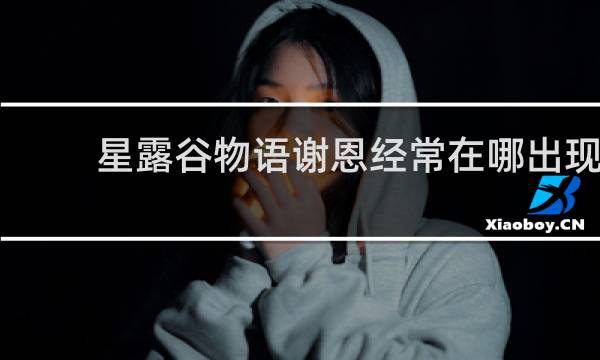 星露谷物语谢恩经常在哪出现