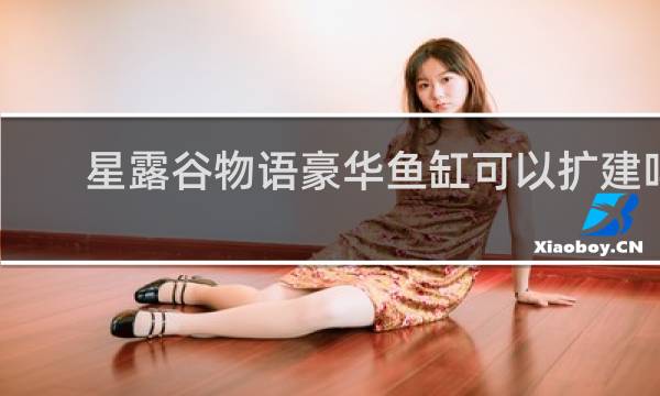 星露谷物语豪华鱼缸可以扩建吗