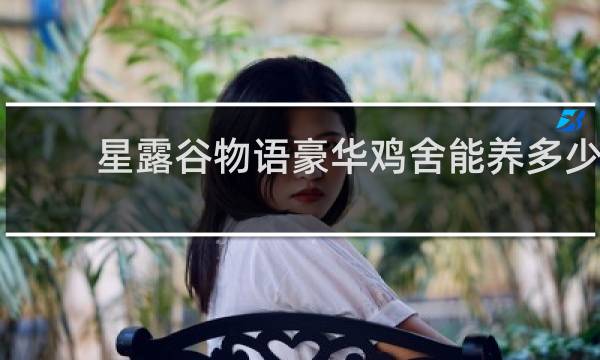 星露谷物语豪华鸡舍能养多少