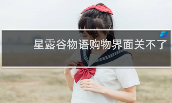 星露谷物语购物界面关不了